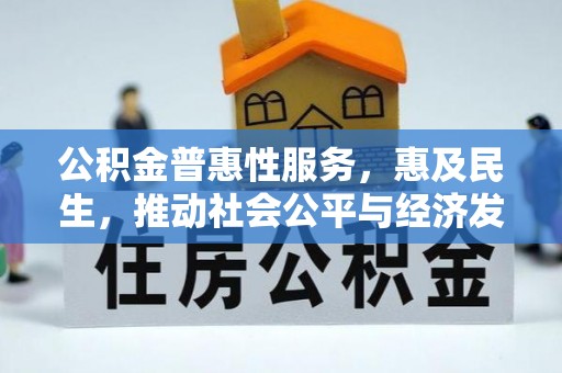 大足公积金普惠性服务，惠及民生，推动社会公平与经济发展的基石