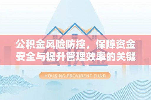 大足公积金风险防控，保障资金安全与提升管理效率的关键