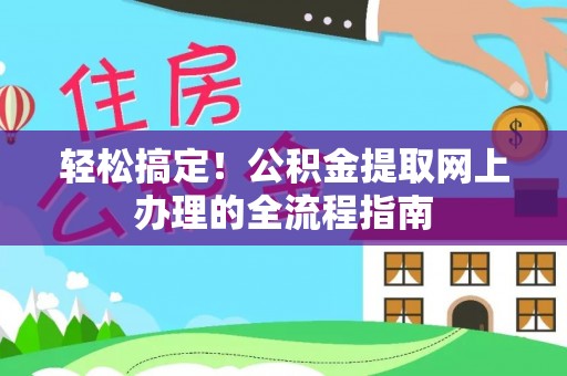 大足轻松搞定！公积金提取网上办理的全流程指南