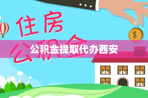 大足公积金提取代办西安