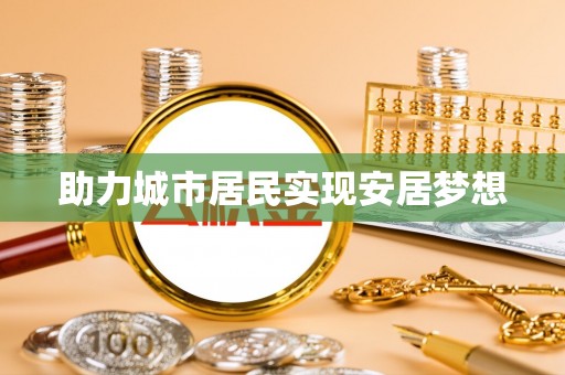 大足助力城市居民实现安居梦想