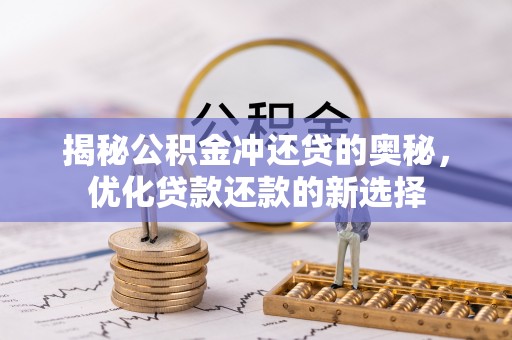 大足揭秘公积金冲还贷的奥秘，优化贷款还款的新选择