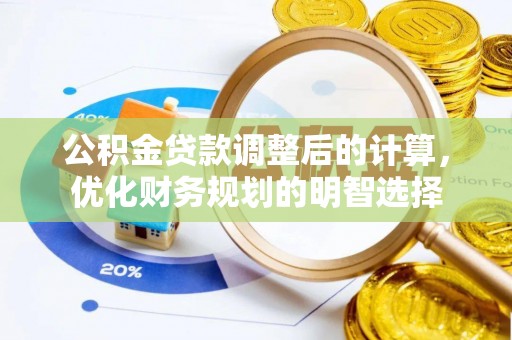 大足公积金贷款调整后的计算，优化财务规划的明智选择