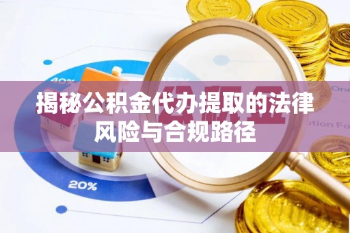 大足揭秘公积金代办提取的法律风险与合规路径
