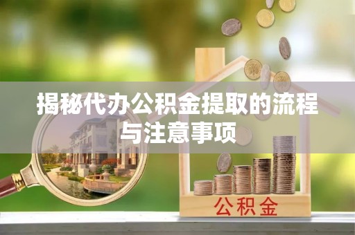 大足揭秘代办公积金提取的流程与注意事项