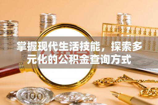 大足掌握现代生活技能，探索多元化的公积金查询方式