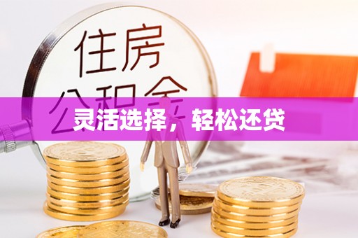大足灵活选择，轻松还贷