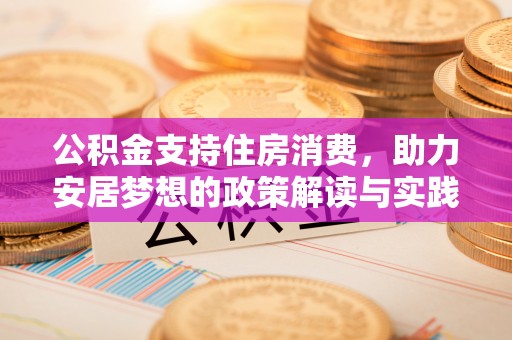 大足公积金支持住房消费，助力安居梦想的政策解读与实践