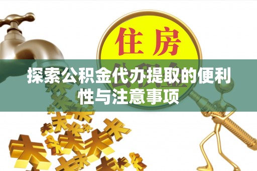 大足探索公积金代办提取的便利性与注意事项